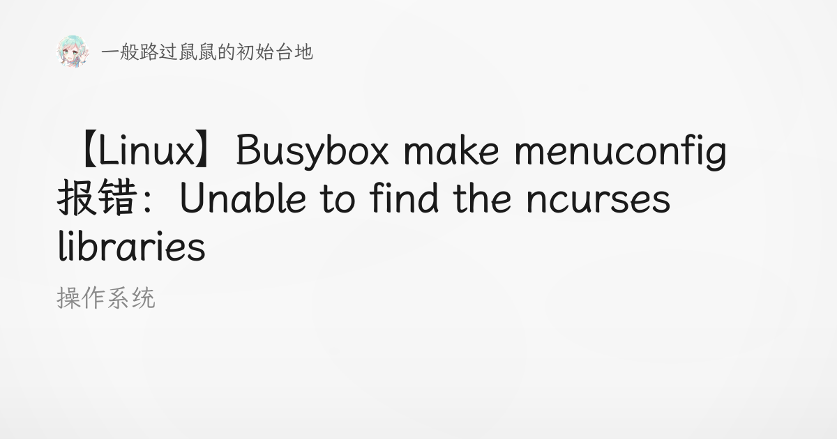【Linux】Busybox make menuconfig 报错：Unable to find the ncurses libraries ...